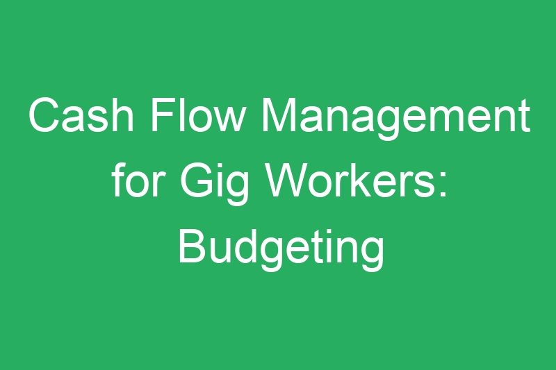 Cash Flow Management for Gig Workers: Budgeting Irregular Income Streams