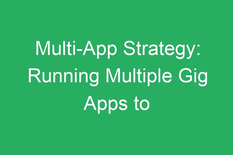 Multi-App Strategy: Running Multiple Gig Apps to Increase Your Income