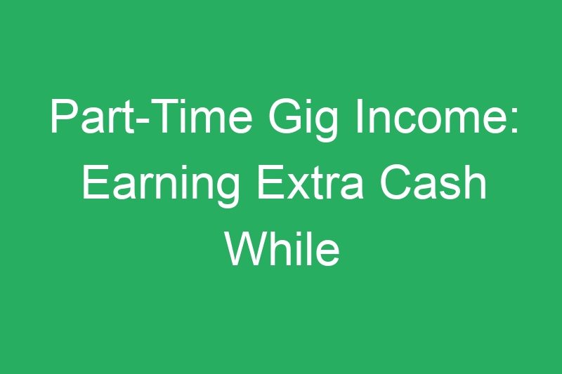 Part-Time Gig Income: Earning Extra Cash While Keeping Your Day Job