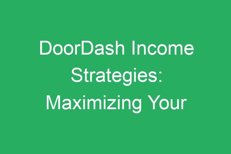 DoorDash Income Strategies: Maximizing Your Delivery Earnings Daily