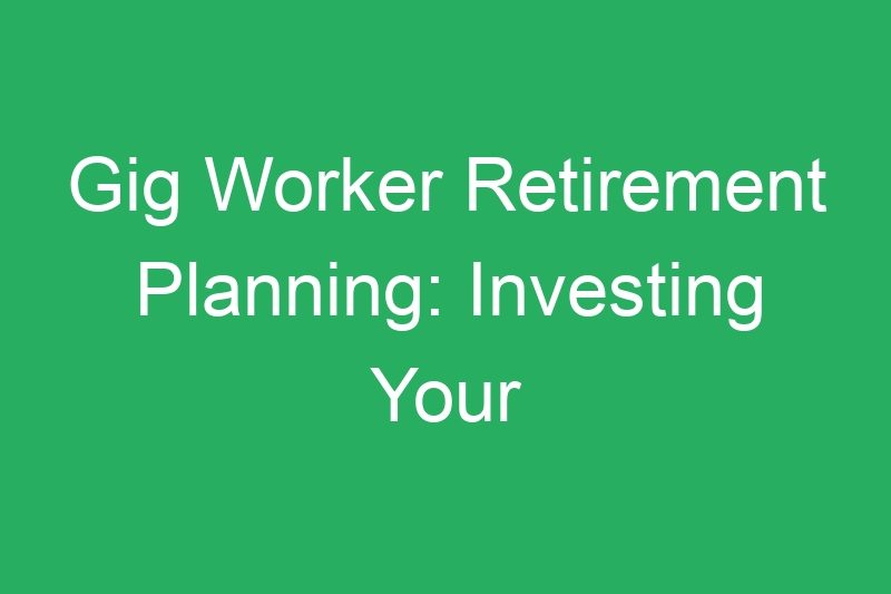 Gig Worker Retirement Planning: Investing Your Rideshare Earnings for Future Wealth