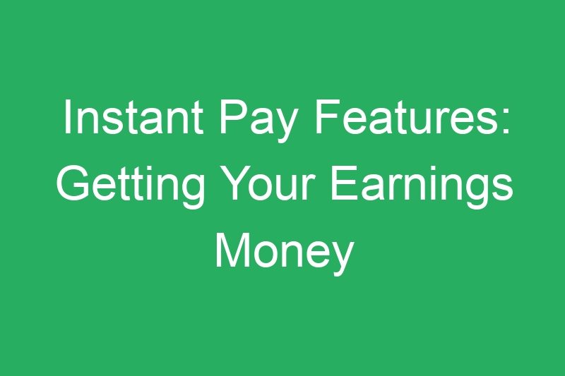 Instant Pay Features: Getting Your Earnings Money Immediately