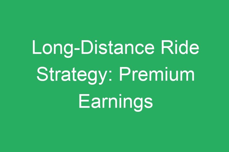 Long-Distance Ride Strategy: Premium Earnings from Extended Trips